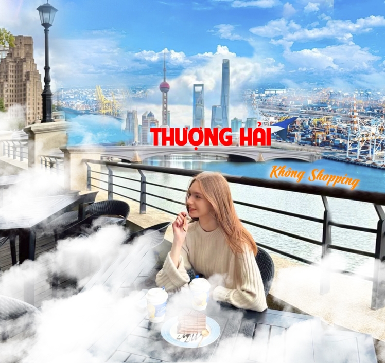 THƯỢNG HẢI – Ô TRẤN – HÀNG CHÂU ( KHÔNG SHOPPING )